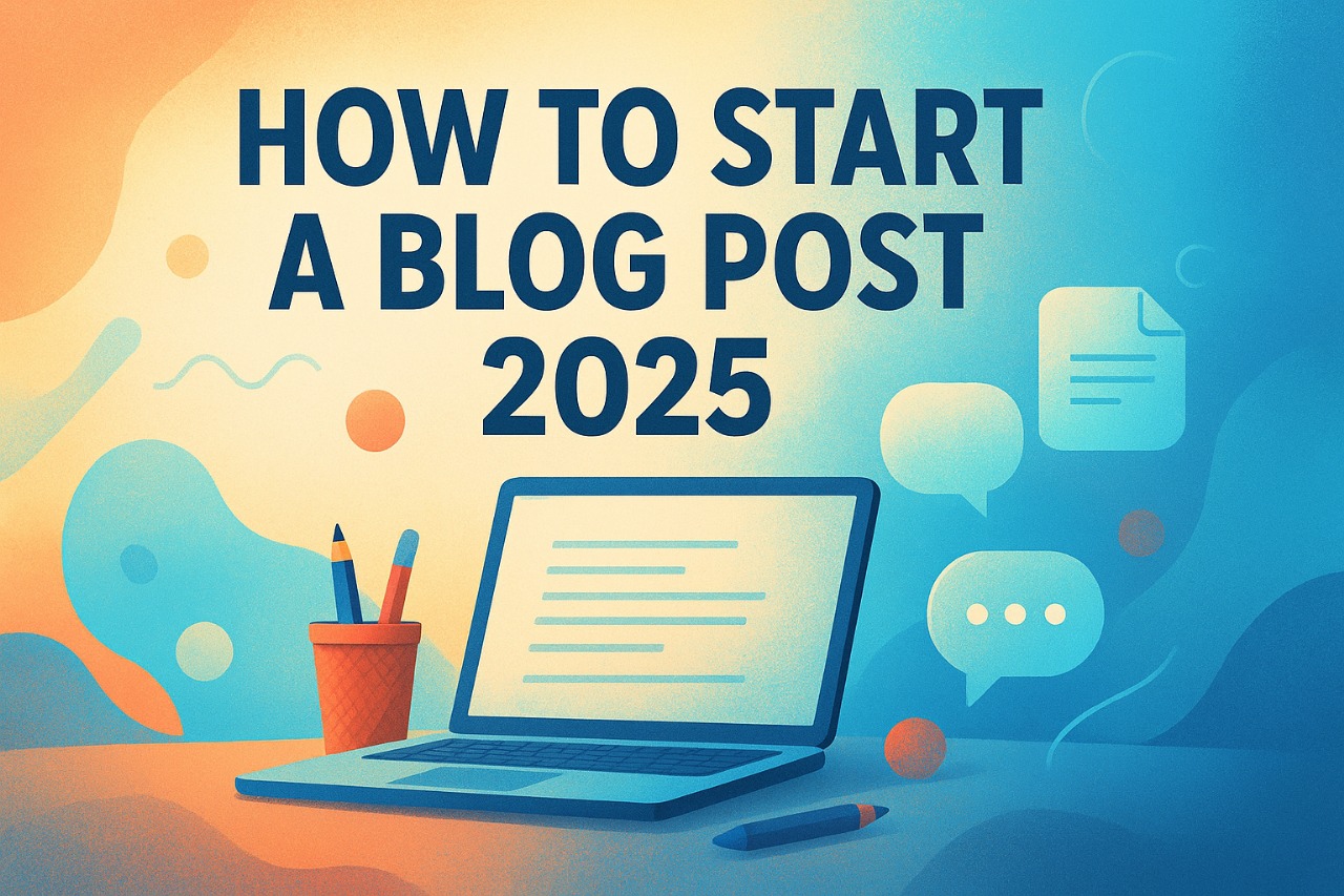 How To Start A Blog Post 2025
